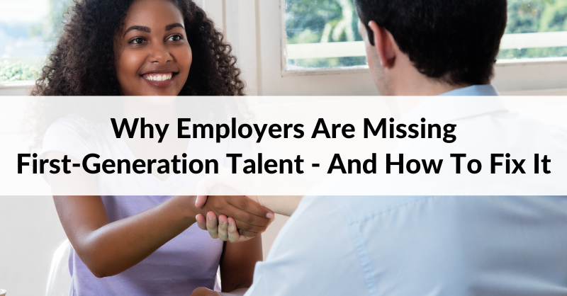 Why Employers Are Missing First Generation Talent And How To Fix It Why Employers Are Missing First Generation Talent And How To Fix It